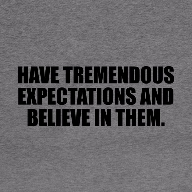 Have tremendous expectations and believe in them by DinaShalash